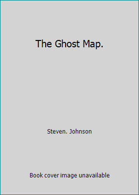 The Ghost Map. by Steven. Johnson