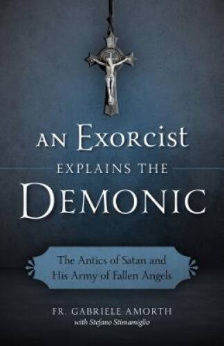 An Exorcist Explains the Demonic: The Antics of Satan and His Army of Fal – GOOD