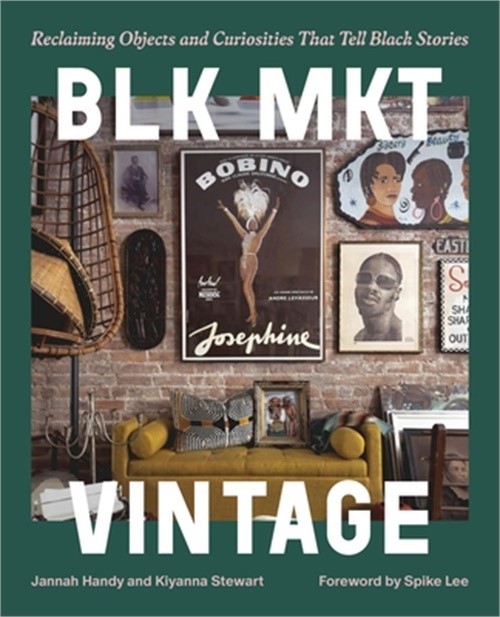 Blk Mkt Vintage: Reclaiming Objects and Curiosities That Tell Black Stories (Har