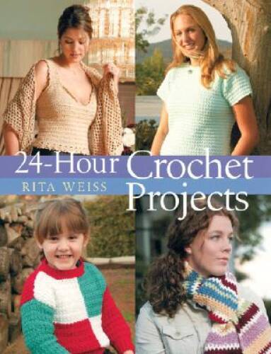 24-Hour Crochet Projects – Hardcover By Weiss, Rita – GOOD