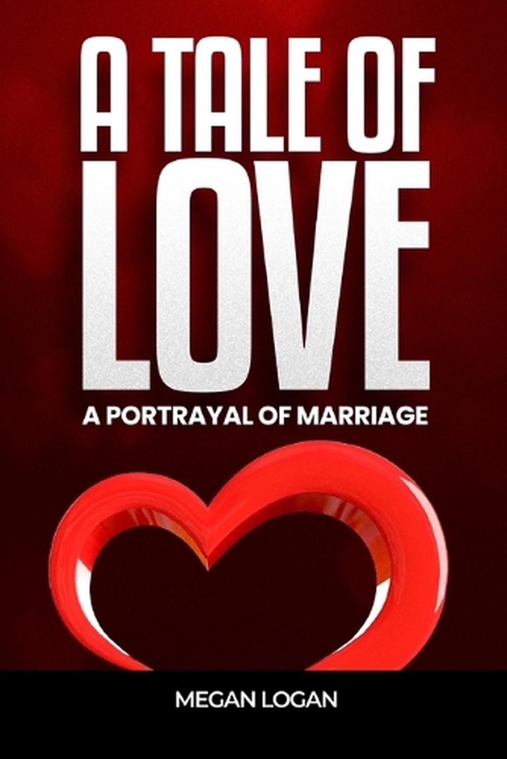 A Tale of Love: A Portrayal of Marriage by Megan Logan Paperback Book