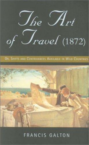 The Art of Travel (1872): Or, Shifts and Contrivances Available in Wild Countrie