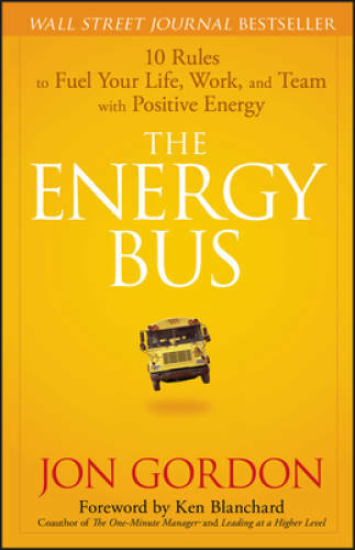 The Energy Bus: 10 Rules to Fuel Your Life, Work, and Team with Positive – GOOD