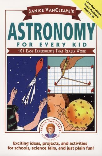 Janice VanCleave’s Astronomy for Every Kid: 101 Easy Experiments that Really Wor
