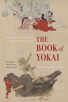 The Book of Yokai: Mysterious Creatures of Japanese Folklore by Foster, Michael