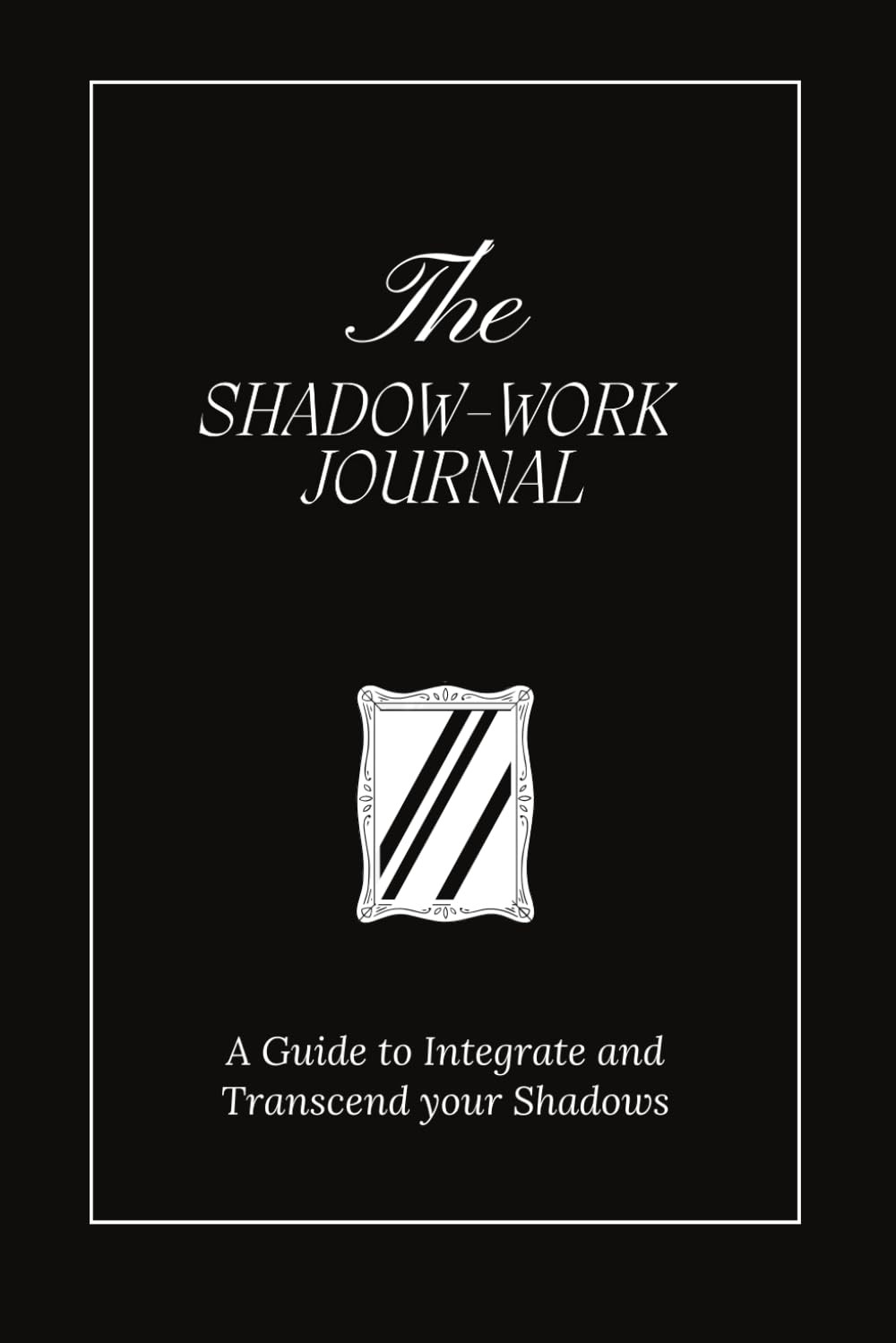 The Shadow Work Journal: a Guide to Integrate and Transcend Your Shadows