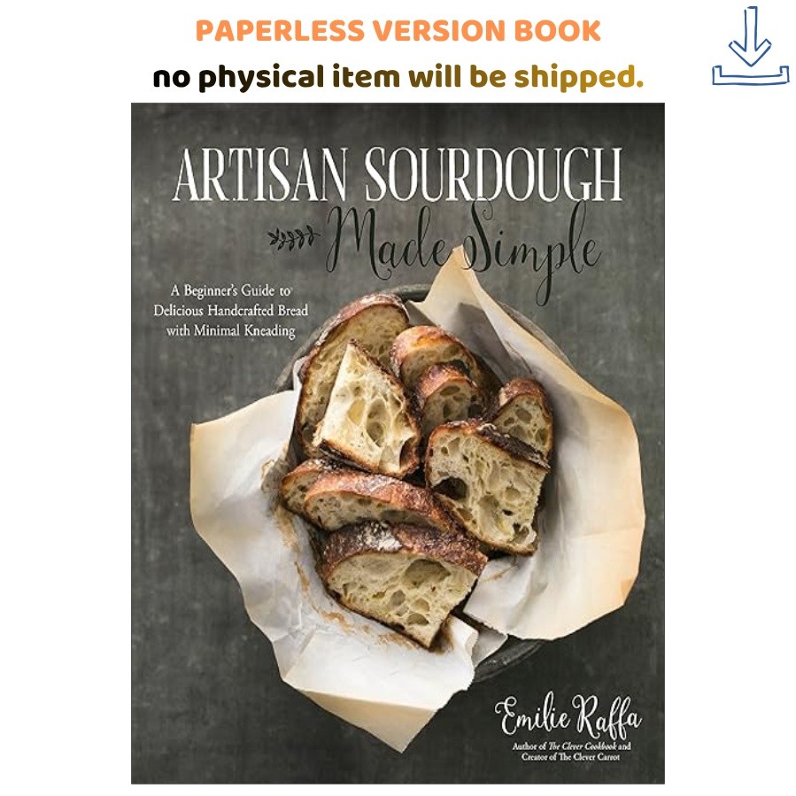 Artisan Sourdough Made Simple: A Beginner’s Guide , Emilie Raffa 2017