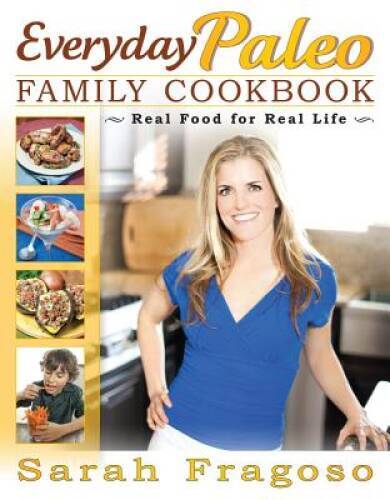 Everyday Paleo Family Cookbook: Real Food for Real Life – Paperback – GOOD