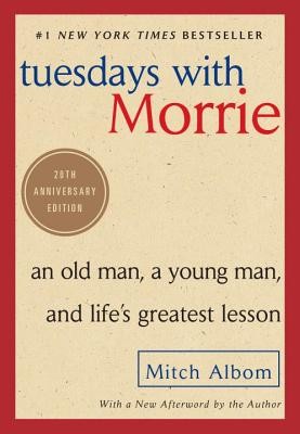 Tuesdays with Morrie: An Old Man, a Young Man, and Life’s Greatest Lesson by Mi