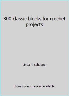 300 classic blocks for crochet projects by Linda P. Schapper