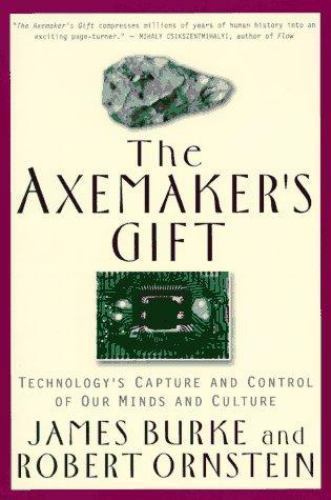 Axemaker’s Gift : Technology’s Capture and Control of Our Minds and Culture…