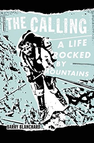THE CALLING: A LIFE ROCKED BY MOUNTAINS By Barry Blanchard – Hardcover BRAND NEW