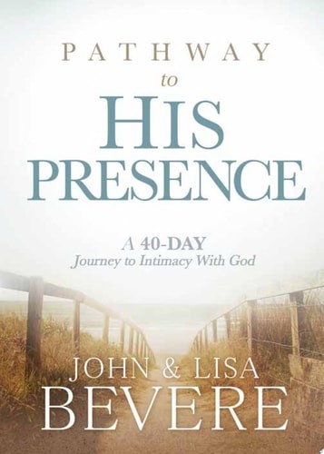 Pathway to His Presence: A 40-Day Journey to Intimacy With God, Bevere, John and