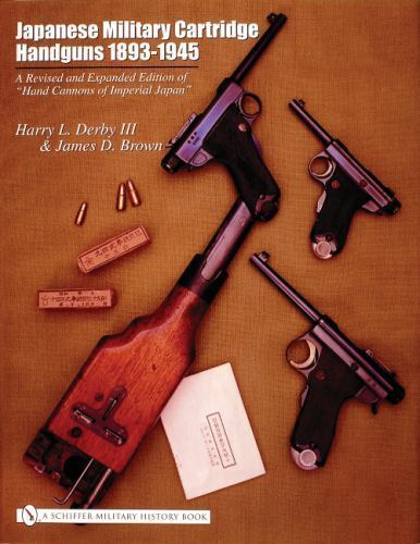 Japanese Military Cartridge Handguns 1893-1945: a Revised and Expanded Editio…