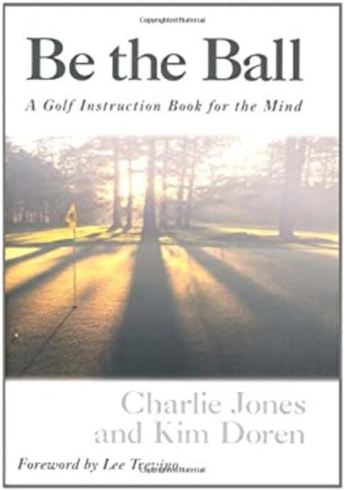 Be the Ball : A Golf Instruction Book for the Mind Kim, Jones, Ch