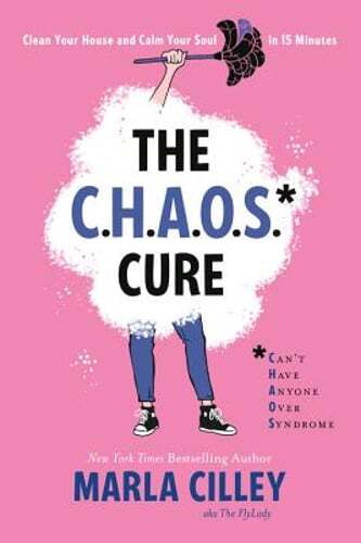 The Chaos Cure: Clean Your House and Calm Your Soul in 15 Minutes by Cilley