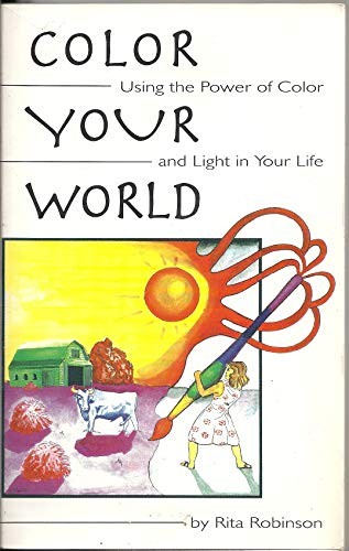Color Your World: Using the Power of Color and Light in Your Lif
