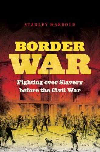 Border War: Fighting over Slavery before the Civil War (Civil War A – GOOD