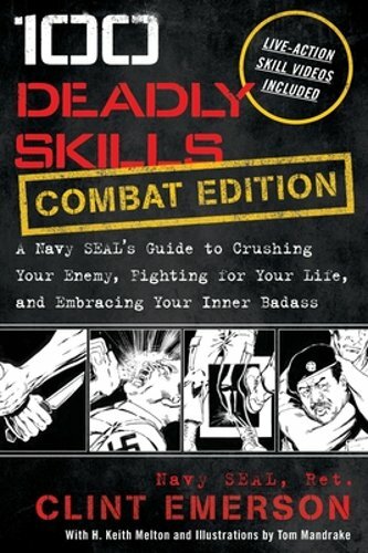 100 Deadly Skills: A Navy SEAL’s Guide to Crushing Your Enemy, Fighting for Your