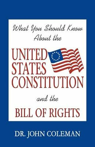 What You Should Know About the United States Constitution by John Coleman: New