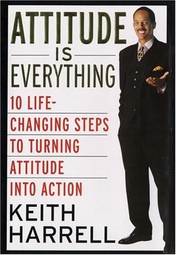 Attitude Is Everything: 10 Life-Changing Steps to Turning Attitude into Action b