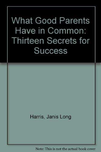 What Good Parents Have in Common: Thirteen Secrets for Success – Harris, Jan…