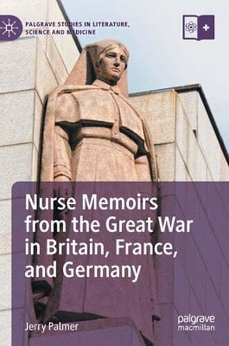 Nurse Memoirs from the Great War in Britain, France, and Germany by Jerry Palmer