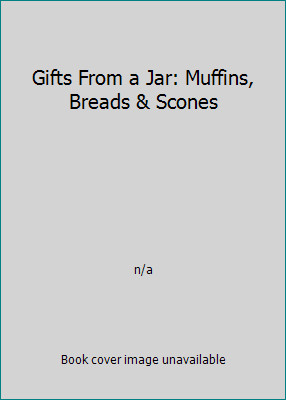 Gifts From a Jar: Muffins, Breads & Scones by n/a