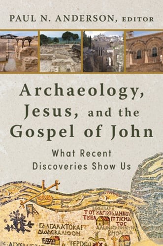 Archaeology, Jesus, and the Gospel of John: What Recent Discoveries Show Us: New
