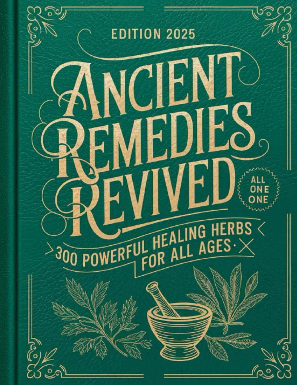 Ancient Remedies Revived: 300 Powerful Healing Herbs for All Ages