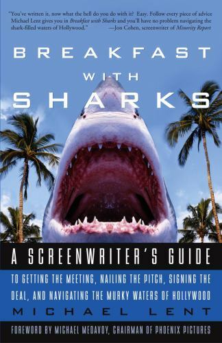 Breakfast with Sharks: A Screenwriter’s Guide to Getting the Meeting, Nailing ..