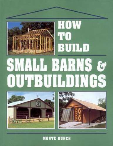 How to Build Small Barns & Outbuildings – Paperback By Burch, Monte – GOOD