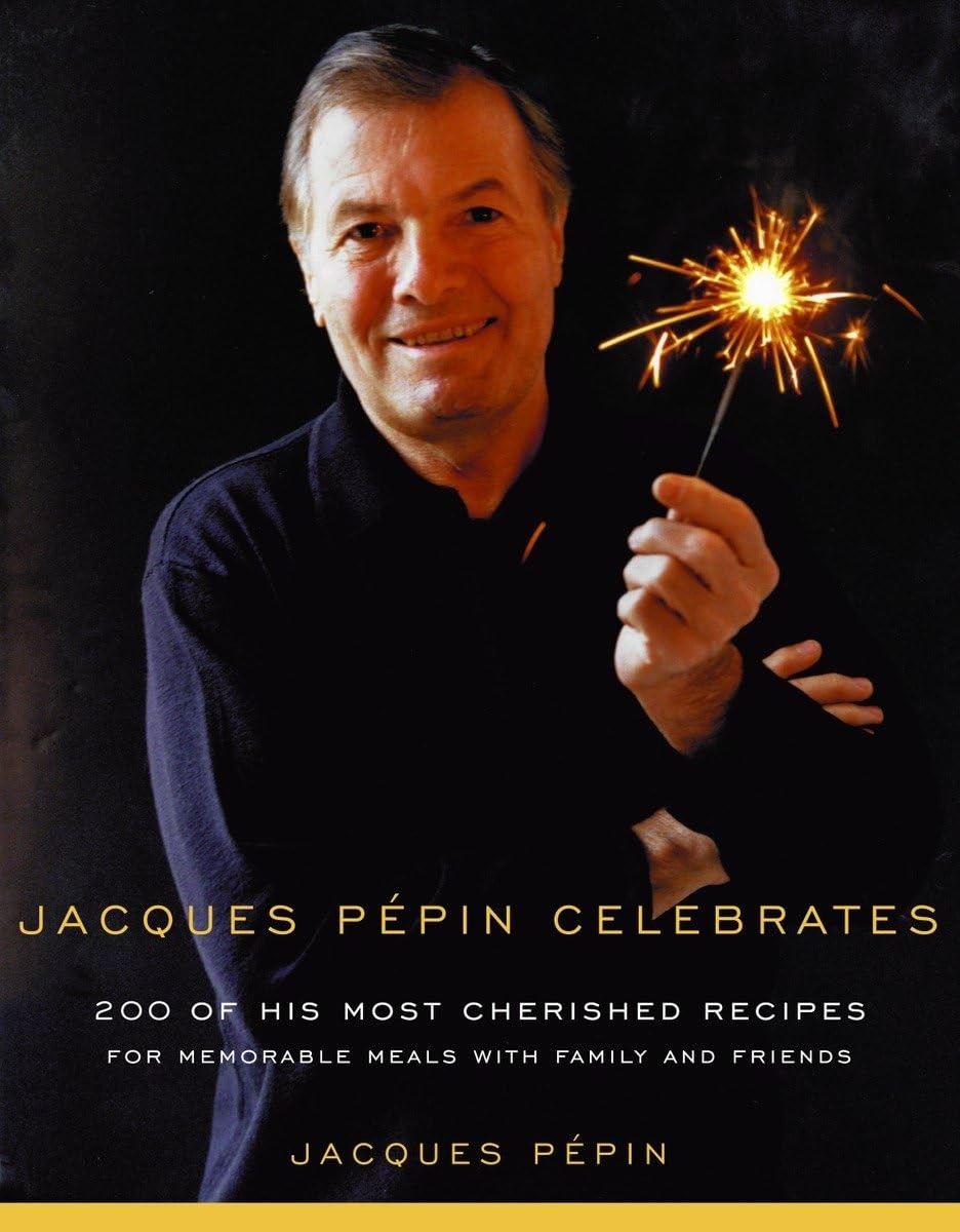 Jacques Pepin Celebrates: 200 of His Most Cherished Recipes for Memorable Me…