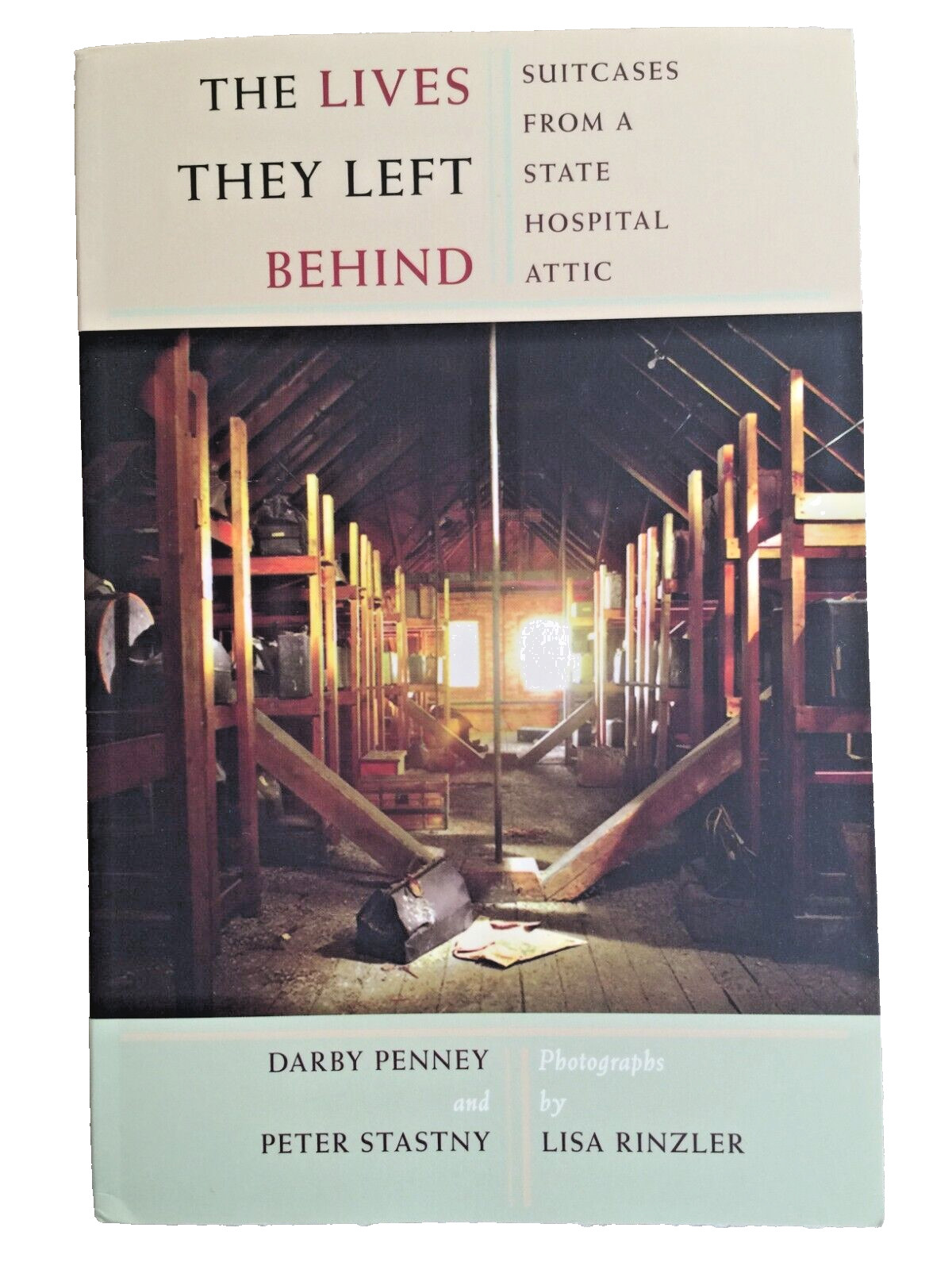 The Lives They Left Behind Suitcases from a State Hospital Attic by Darby Penney