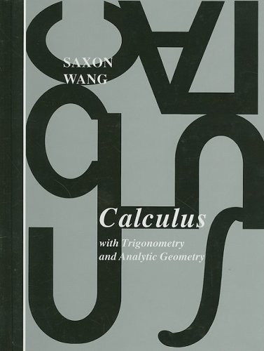 CALCULUS WITH TRIGONOMETRY AND ANALYTIC GEOMETRY By John Saxon & Frank Wang NEW