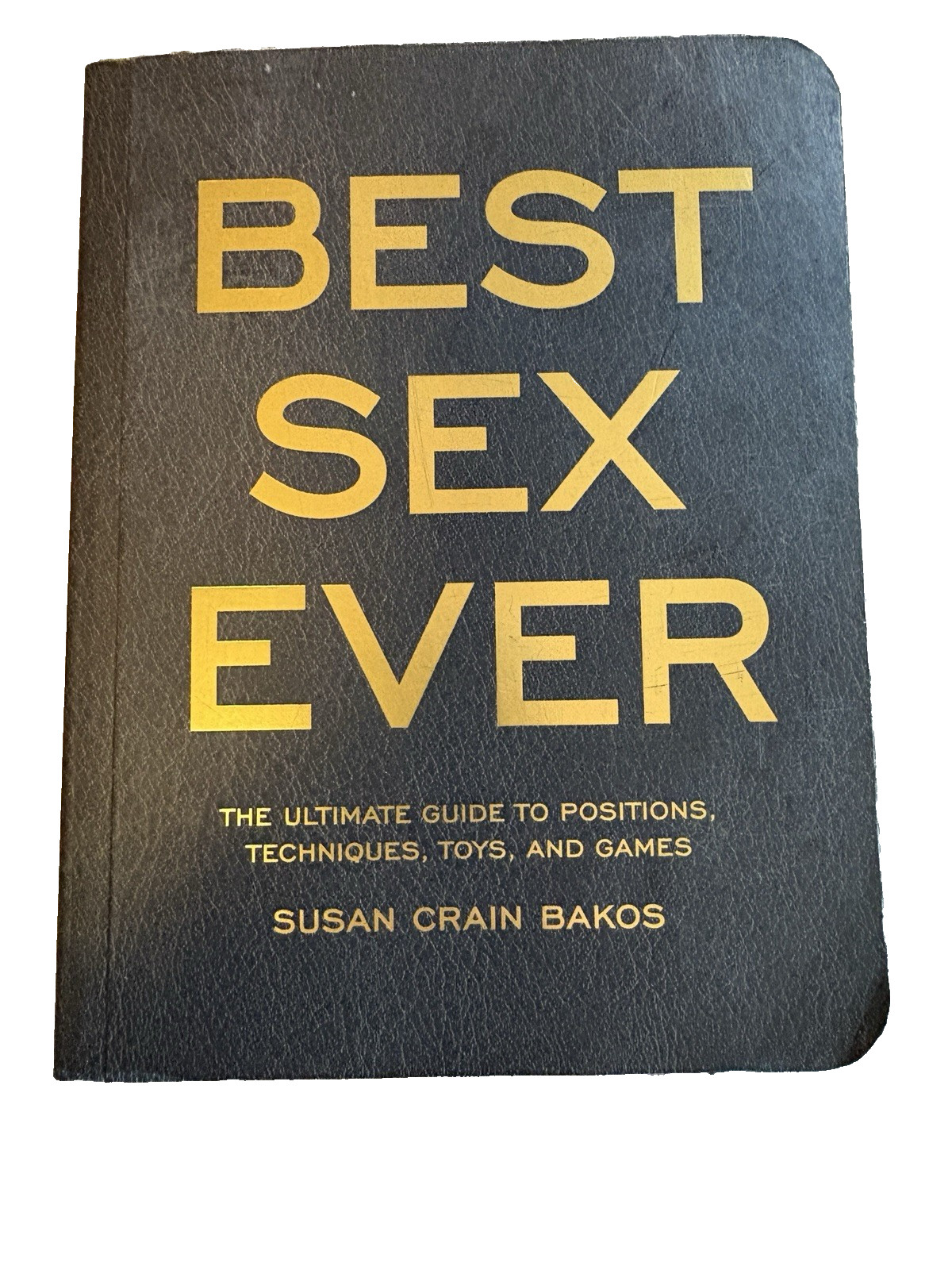 Best Sex Ever: The Ultimate Guide to Positions, Techniques, Toys, and Games