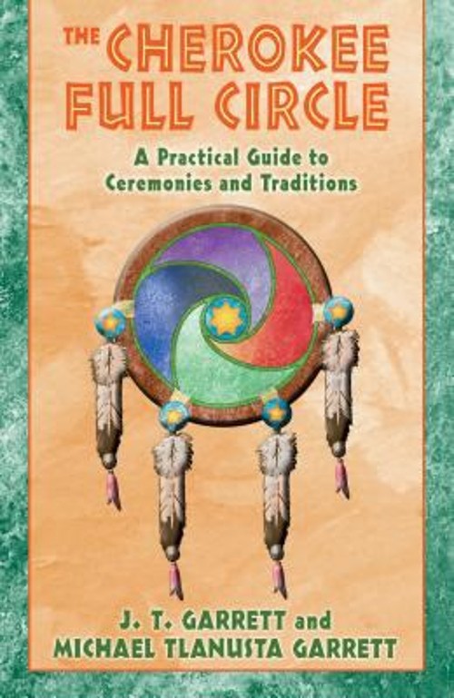 The Cherokee Full Circle : A Practical Guide to Ceremonies and Tr