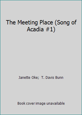 The Meeting Place (Song of Acadia #1) by Janette Oke; T. Davis Bunn