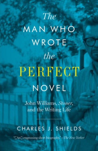 The Man Who Wrote the Perfect Novel: John Williams, Stoner, and the Writi – GOOD