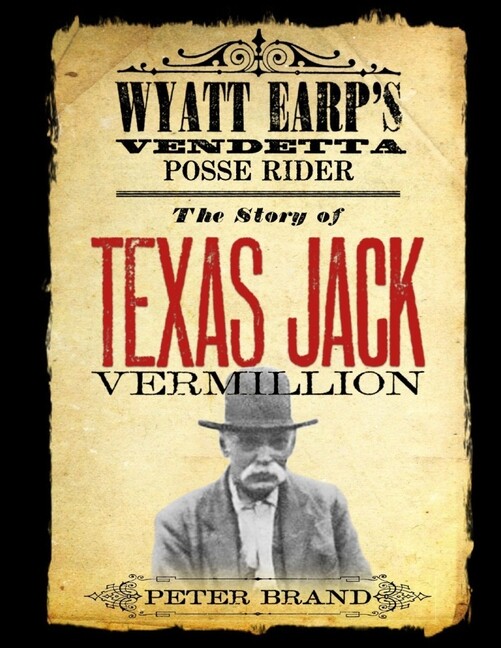 The Story Of Texas Jack Vermillion: Wyatt Earp’s Vendetta Posse Rider