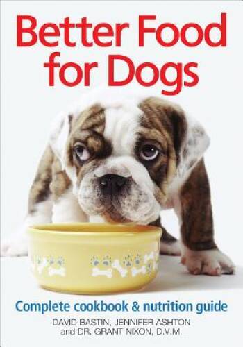 Better Food for Dogs: A Complete Cookbook and Nutrition Guide – Paperback – GOOD
