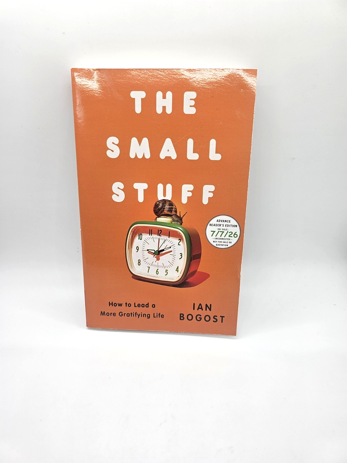 The Small Stuff: How to Lead a More Gratifying Life by Ian Bogost ARC 07/7/26 PB