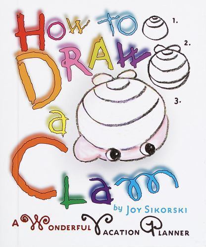 How to Draw a Clam: A Wonderful Vacation Planner by Joy Sikorski