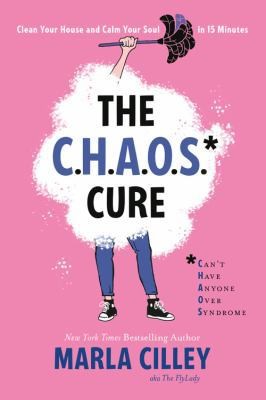 The Chaos Cure: Clean Your House and Calm Your Soul in 15 Minutes