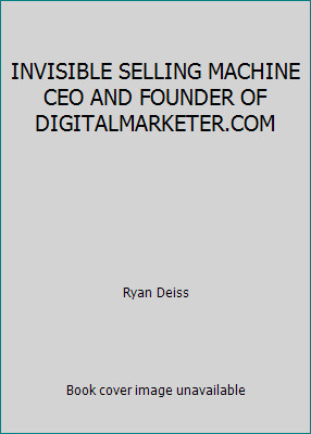 INVISIBLE SELLING MACHINE CEO AND FOUNDER OF DIGITALMARKETER.COM by Ryan Deiss