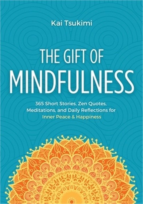The Gift of Mindfulness: 365 Short Stories, Zen Quotes, Meditations, and Daily R