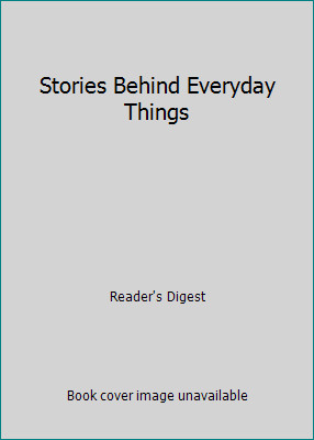 Stories Behind Everyday Things by Reader’s Digest