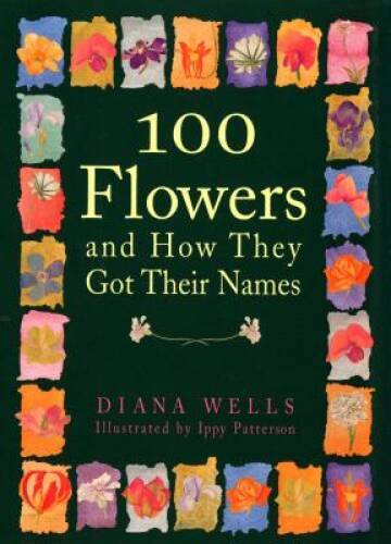 100 Flowers and How They Got Their Names – Hardcover By Wells, Diana – GOOD