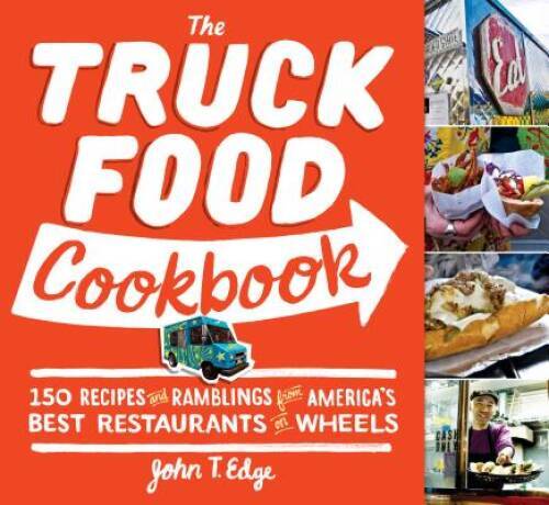 The Truck Food Cookbook: 150 Recipes and Ramblings from America’s Best Re – GOOD