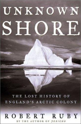 Unknown Shore : The Lost History of England’s Arctic Colony by Robert Ruby…